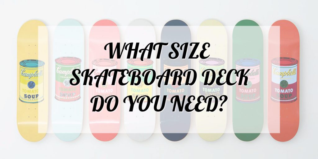 WHAT-SIZE-SKATEBOARD-DECK-DO-YOU-NEED-